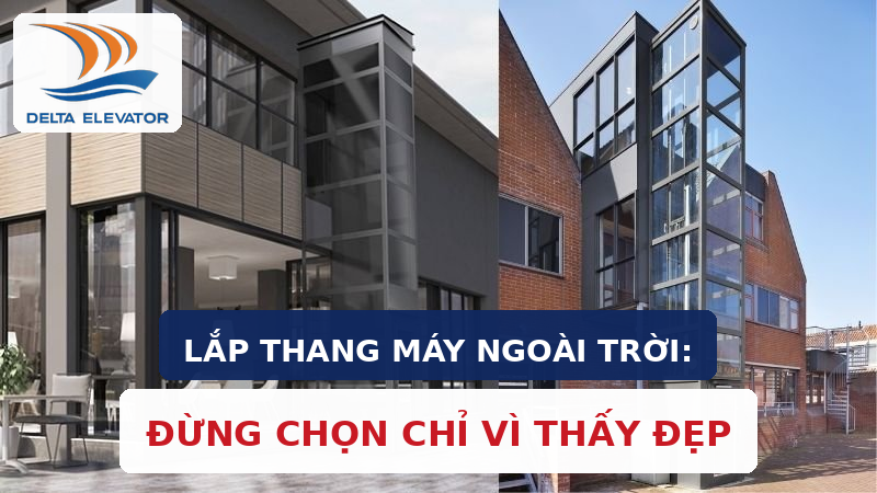 Lưu Ý Khi Lắp Thang Máy Ngoài Trời: Đừng Chọn Chỉ Vì Thấy Đẹp