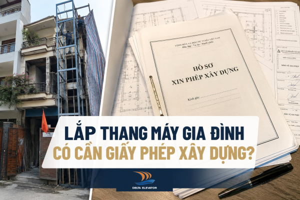 Lắp thang máy gia đình có cần giấy phép xây dựng không - Giải đáp chi tiết từ Delta