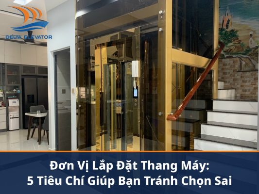 Năm tiêu chí giúp gia đình tránh chọn sai đơn vị lắp đặt thang máy