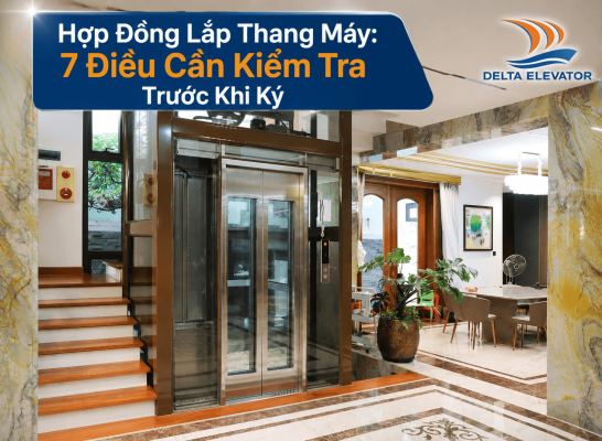 Hợp Đồng Lắp Thang Máy: 7 Điều Cần Kiểm Tra Trước Khi Ký
