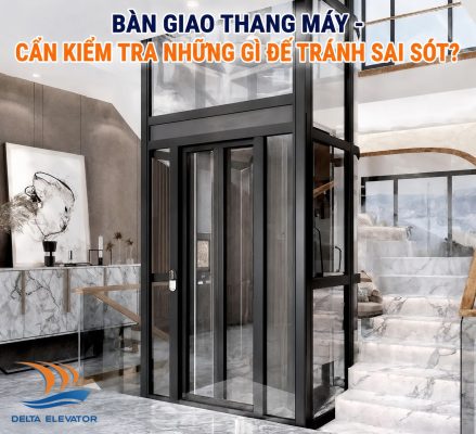 Bàn Giao Thang Máy Cần Kiểm Tra Những Gì Để Tránh Sai Sót?