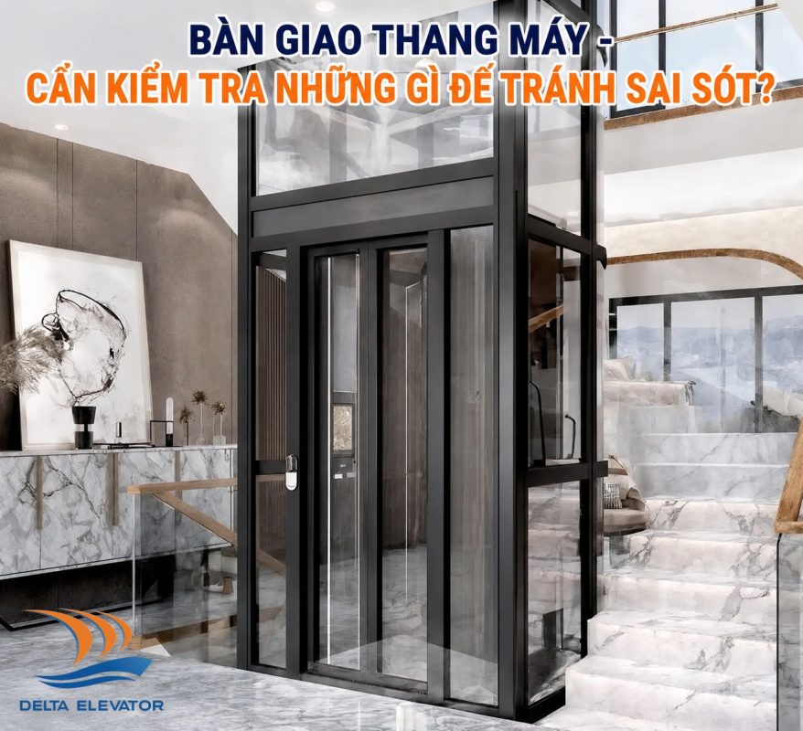 Bàn Giao Thang Máy Cần Kiểm Tra Những Gì Để Tránh Sai Sót?