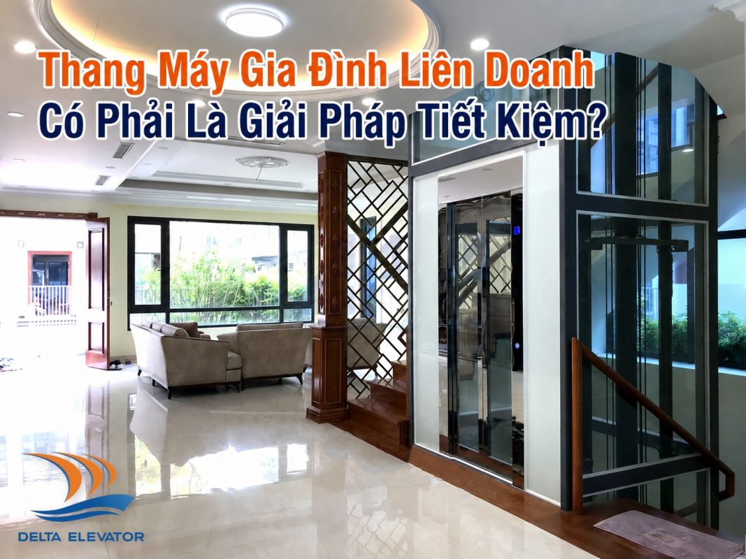 Thang Máy Gia Đình Liên Doanh Có Phải Là Giải Pháp Tiết Kiệm?